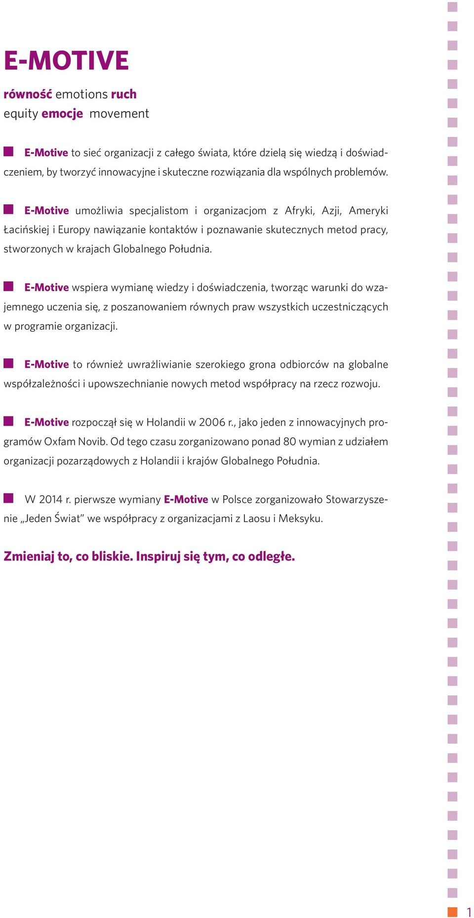 E-Motive umożliwia specjalistom i organizacjom z Afryki, Azji, Ameryki Łacińskiej i Europy nawiązanie kontaktów i poznawanie skutecznych metod pracy, stworzonych w krajach Globalnego Południa.