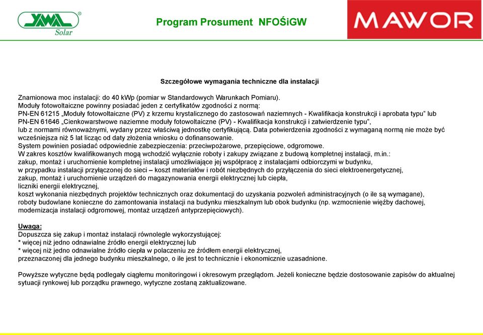 aprobata typu lub PN-EN 61646 Cienkowarstwowe naziemne moduły fotowoltaiczne (PV) - Kwalifikacja konstrukcji i zatwierdzenie typu, lub z normami równoważnymi, wydany przez właściwą jednostkę