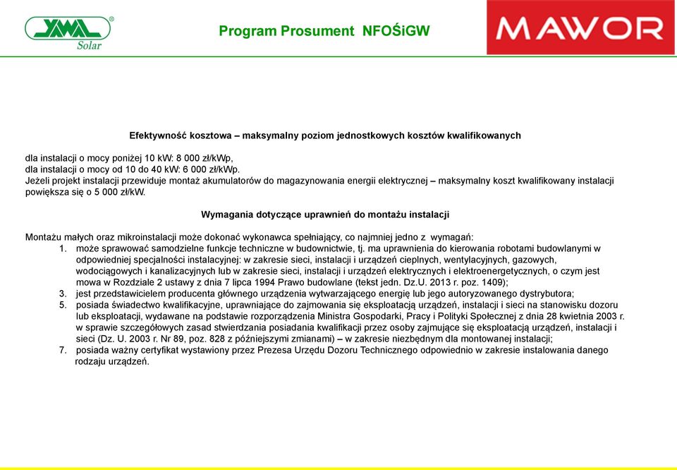 Wymagania dotyczące uprawnień do montażu instalacji Montażu małych oraz mikroinstalacji może dokonać wykonawca spełniający, co najmniej jedno z wymagań: 1.