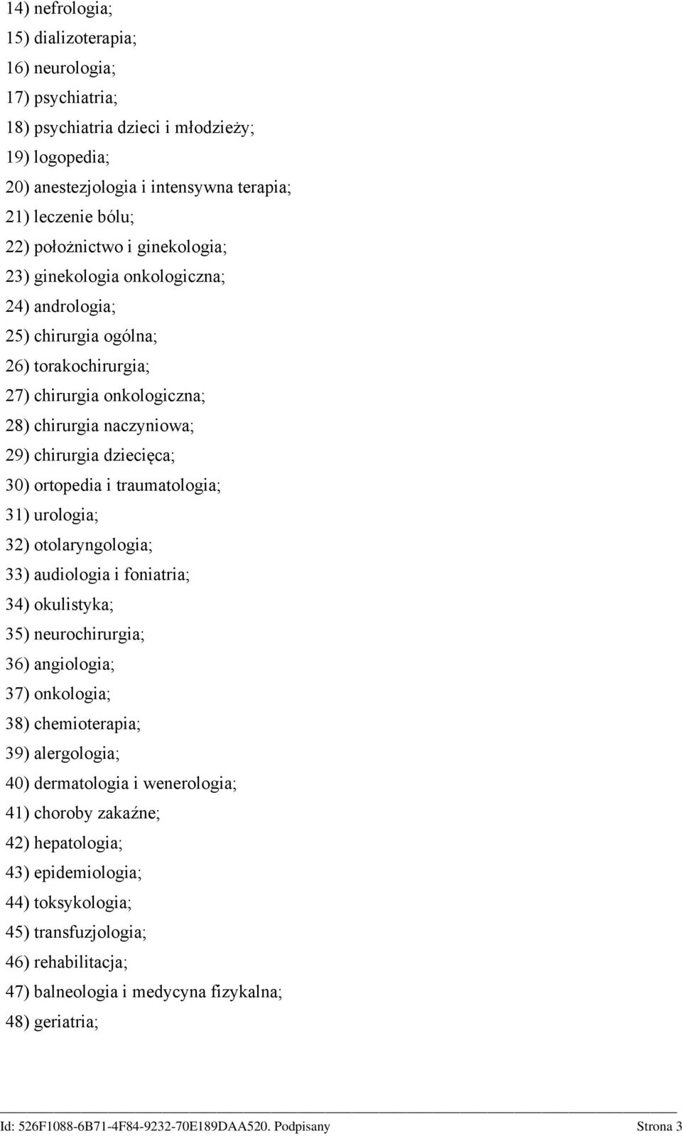 ortopedia i traumatologia; 31) urologia; 32) otolaryngologia; 33) audiologia i foniatria; 34) okulistyka; 35) neurochirurgia; 36) angiologia; 37) onkologia; 38) chemioterapia; 39) alergologia;