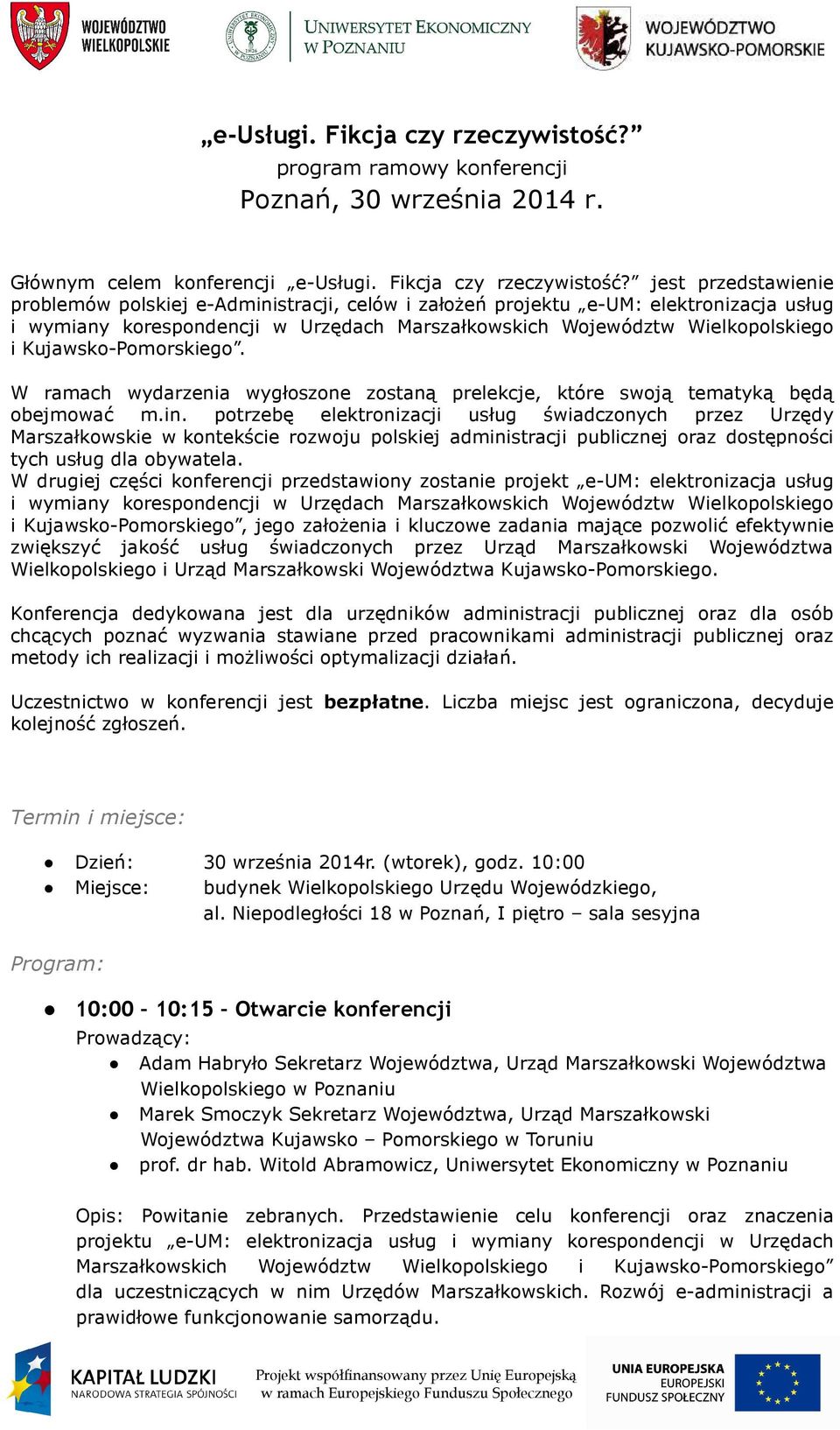 Głównym celem konferencji  jest przedstawienie problemów polskiej e-administracji, celów i założeń projektu e-um: elektronizacja usług i wymiany korespondencji w Urzędach Marszałkowskich Województw