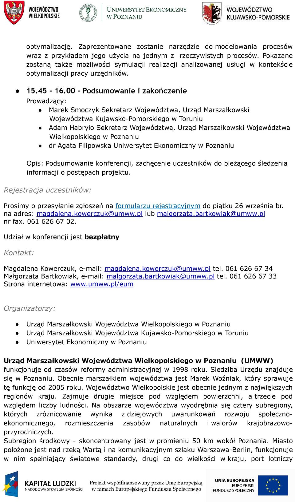 00 - Podsumowanie i zakończenie Marek Smoczyk Sekretarz Województwa, Urząd Marszałkowski Województwa Kujawsko-Pomorskiego w Toruniu Adam Habryło Sekretarz Województwa, Urząd Marszałkowski Województwa