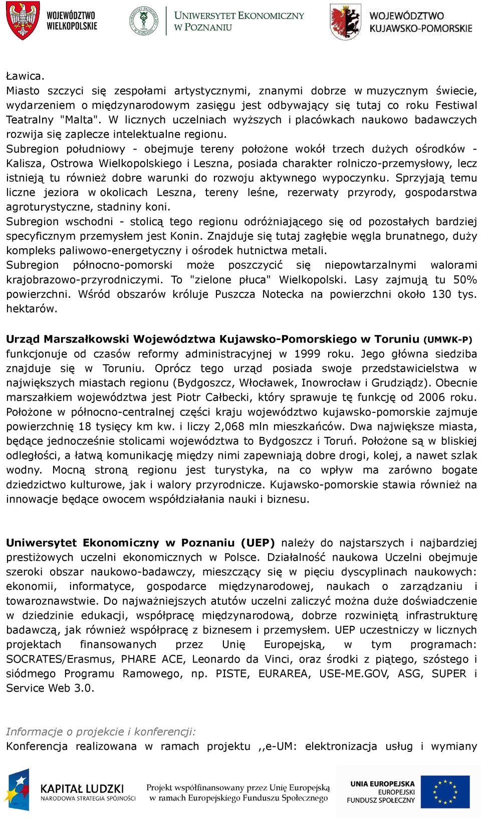 Subregion południowy - obejmuje tereny położone wokół trzech dużych ośrodków - Kalisza, Ostrowa Wielkopolskiego i Leszna, posiada charakter rolniczo-przemysłowy, lecz istnieją tu również dobre