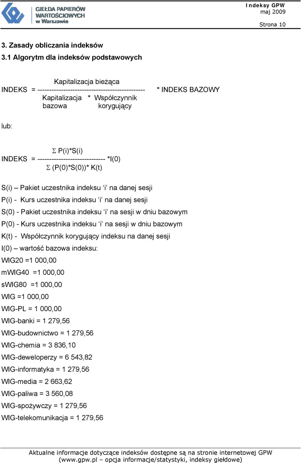 INDEKS = ----------------------------- *I(0) Σ (P(0)*S(0))* K(t) S(i) Pakiet uczestnika indeksu i na danej sesji P(i) - Kurs uczestnika indeksu i na danej sesji S(0) - Pakiet uczestnika indeksu i na