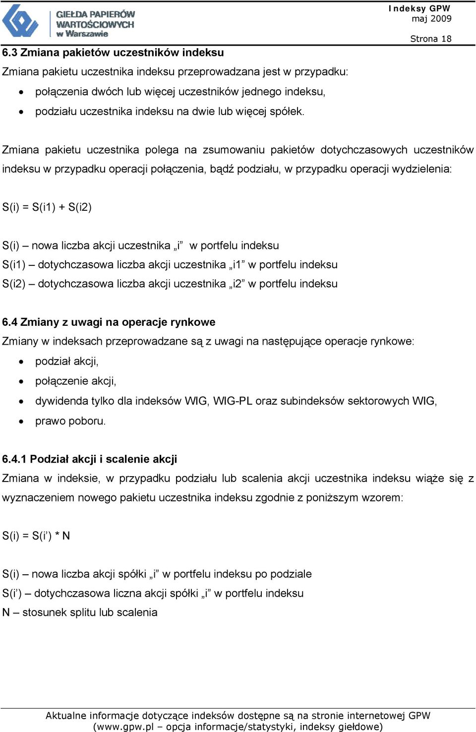 Strona 18 Zmiana pakietu uczestnika polega na zsumowaniu pakietów dotychczasowych uczestników indeksu w przypadku operacji połączenia, bądź podziału, w przypadku operacji wydzielenia: S(i) = S(i1) +