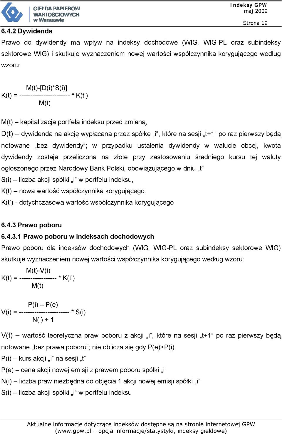 M(t)-[D(i)*S(i)] K(t) = ----------------------- * K(t ) M(t) M(t) kapitalizacja portfela indeksu przed zmianą, D(t) dywidenda na akcję wypłacana przez spółkę i, które na sesji t+1 po raz pierwszy
