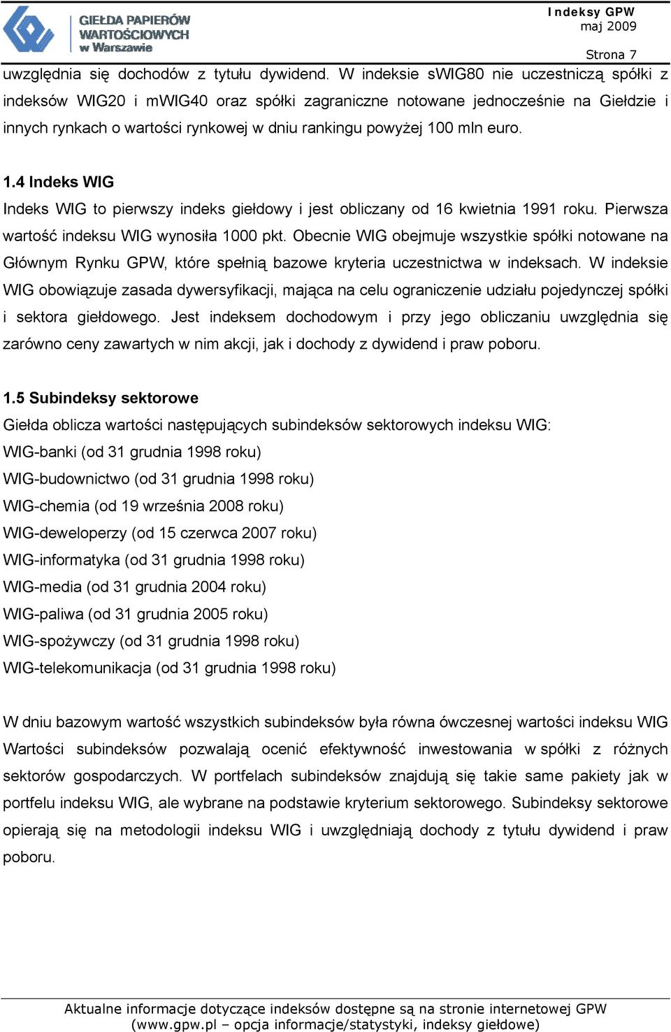 1.4 Indeks WIG Indeks WIG to pierwszy indeks giełdowy i jest obliczany od 16 kwietnia 1991 roku. Pierwsza wartość indeksu WIG wynosiła 1000 pkt.