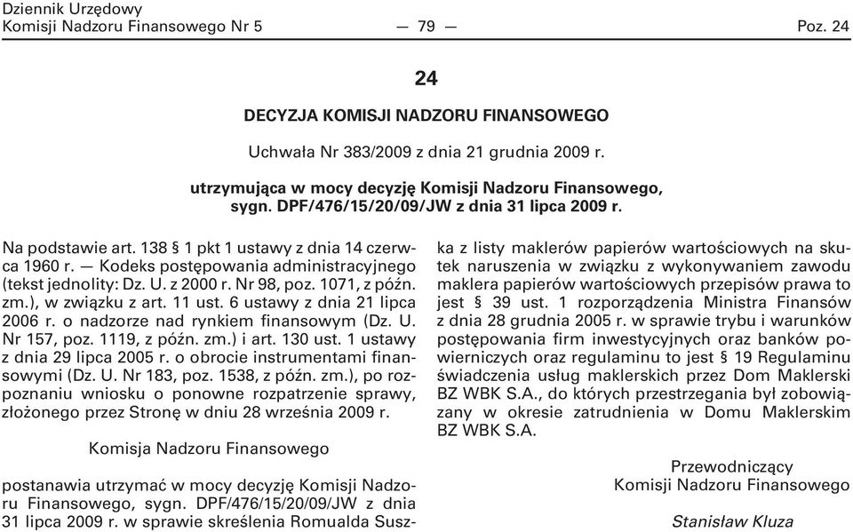 1071, z późn. zm.), w związku z art. 11 ust. 6 ustawy z dnia 21 lipca 2006 r. o nadzorze nad rynkiem finansowym (Dz. U. Nr 157, poz. 1119, z późn. zm.) i art. 130 ust. 1 ustawy z dnia 29 lipca 2005 r.