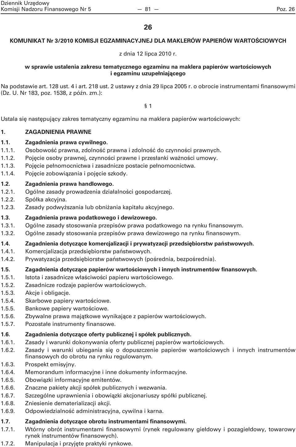 o obrocie instrumentami finansowymi (Dz. U. Nr 183, poz. 1538, z późn. zm.): Ustala się następujący zakres tematyczny egzaminu na maklera papierów wartościowych: 1. ZAGADNIENIA PRAWNE 1.1. Zagadnienia prawa cywilnego.
