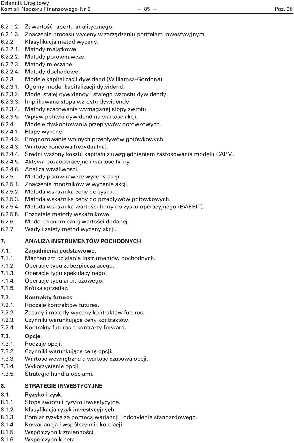 6.2.3.3. Implikowana stopa wzrostu dywidendy. 6.2.3.4. Metody szacowania wymaganej stopy zwrotu. 6.2.3.5. Wpływ polityki dywidend na wartość akcji. 6.2.4. Modele dyskontowania przepływów gotówkowych.