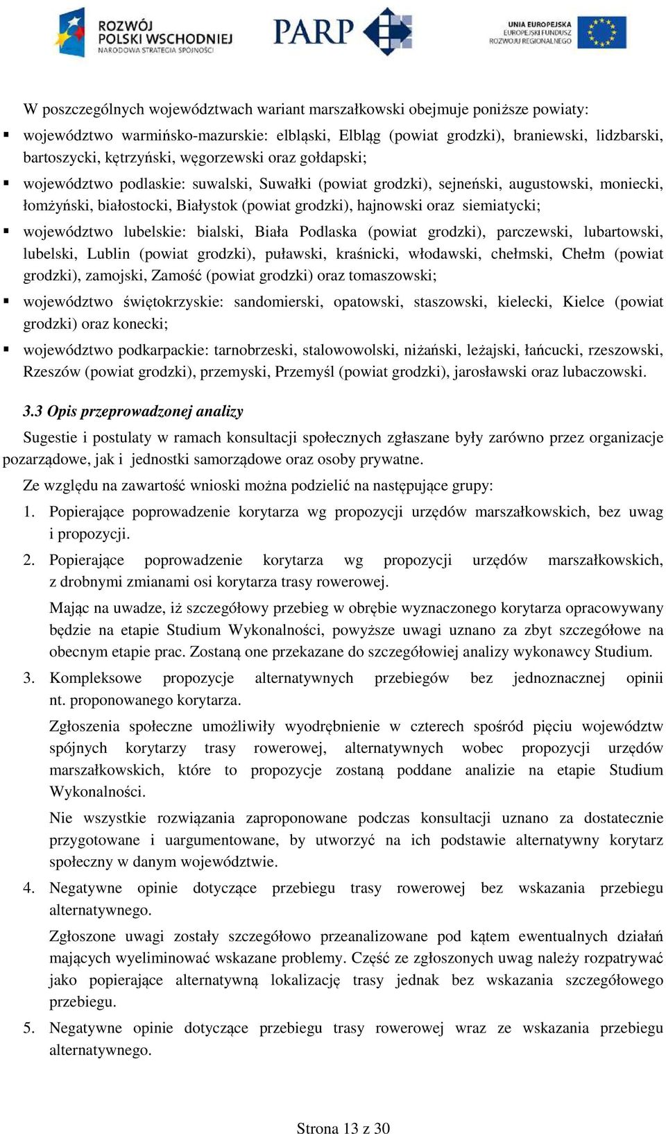 siemiatycki; województwo lubelskie: bialski, Biała Podlaska (powiat grodzki), parczewski, lubartowski, lubelski, Lublin (powiat grodzki), puławski, kraśnicki, włodawski, chełmski, Chełm (powiat