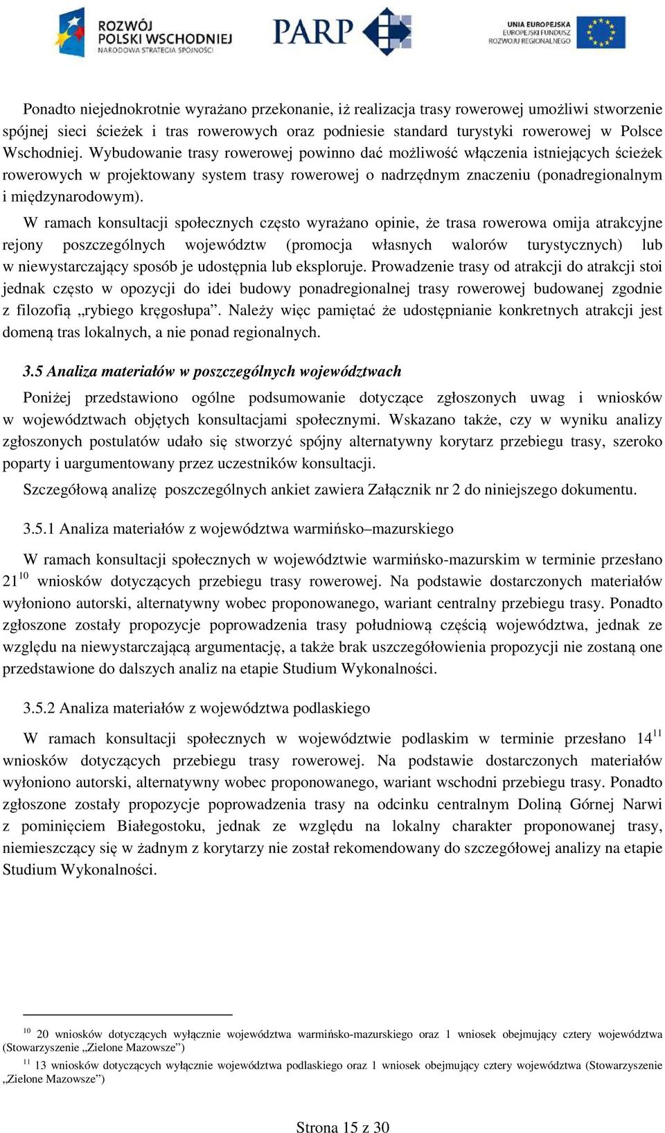 W ramach konsultacji społecznych często wyrażano opinie, że trasa rowerowa omija atrakcyjne rejony poszczególnych województw (promocja własnych walorów turystycznych) lub w niewystarczający sposób je
