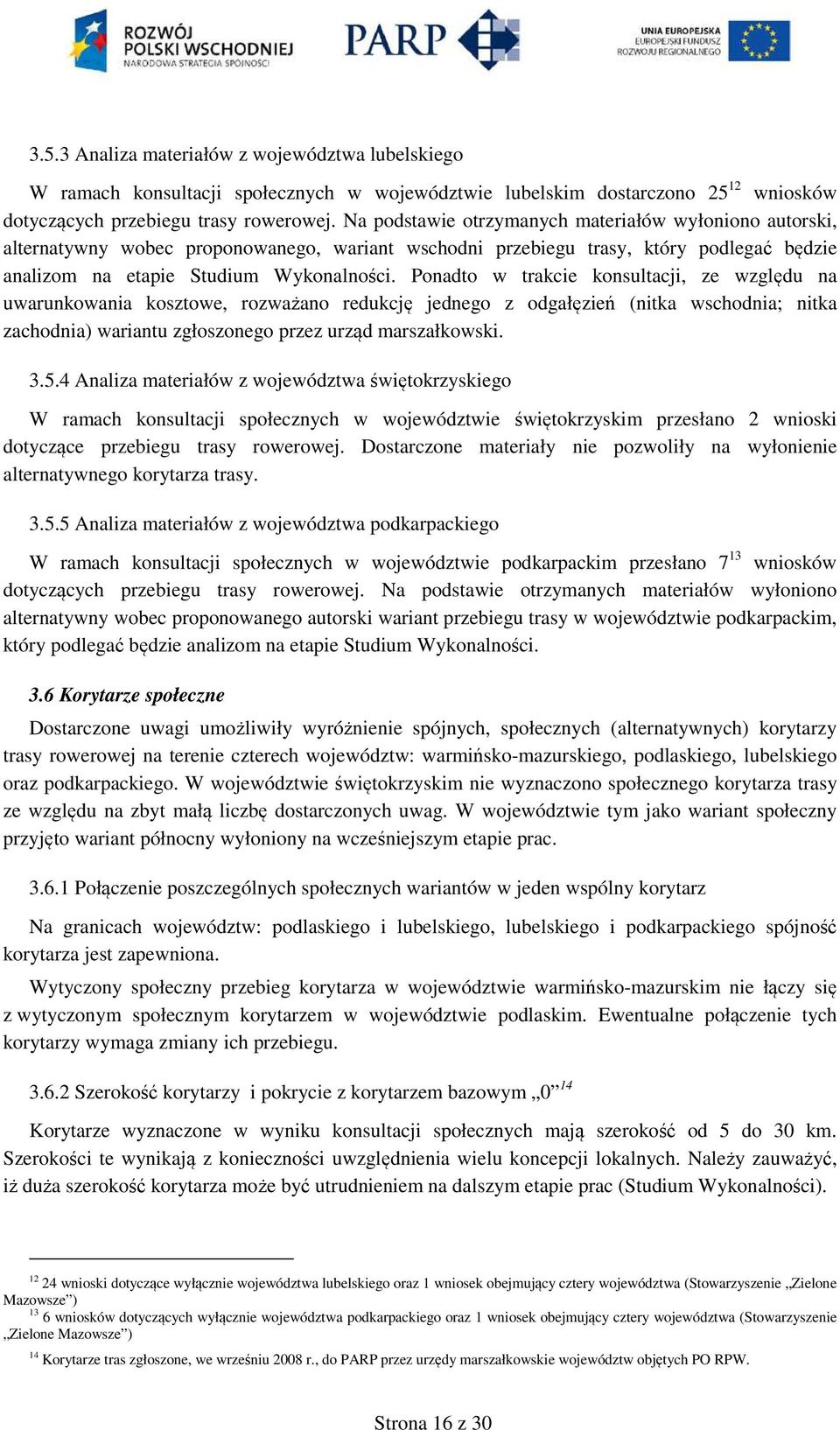 Ponadto w trakcie konsultacji, ze względu na uwarunkowania kosztowe, rozważano redukcję jednego z odgałęzień (nitka wschodnia; nitka zachodnia) wariantu zgłoszonego przez urząd marszałkowski. 3.5.