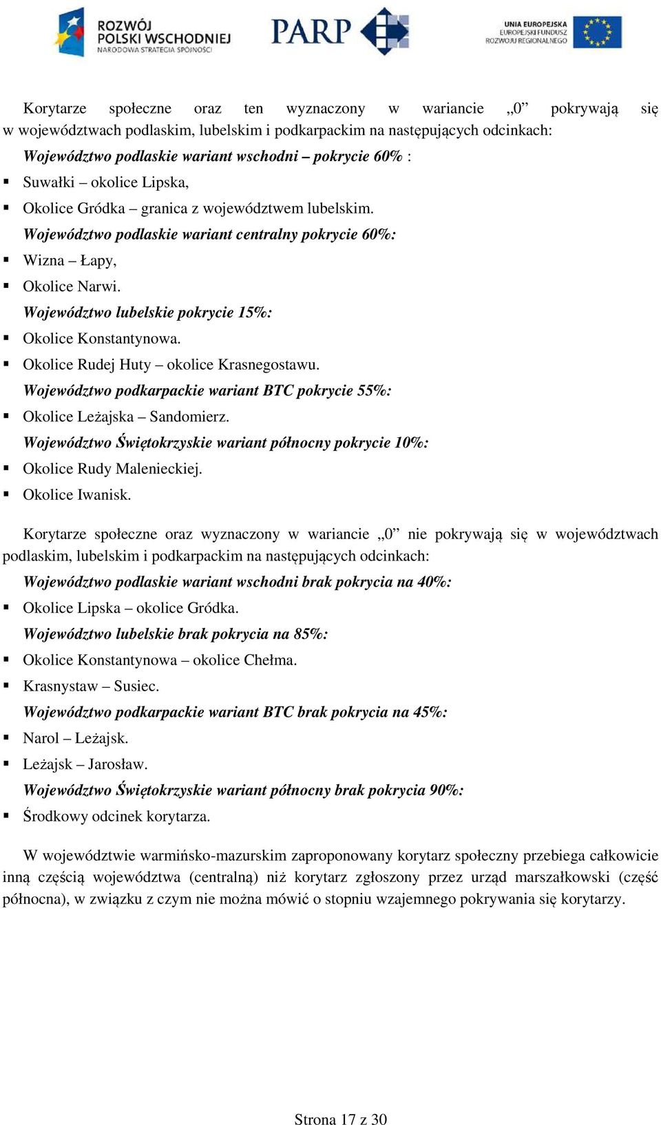 Województwo lubelskie pokrycie 15%: Okolice Konstantynowa. Okolice Rudej Huty okolice Krasnegostawu. Województwo podkarpackie wariant BTC pokrycie 55%: Okolice Leżajska Sandomierz.