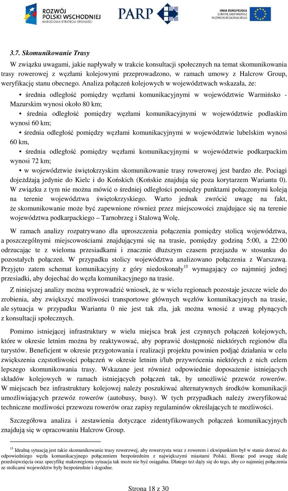 Analiza połączeń kolejowych w województwach wskazała, że: średnia odległość pomiędzy węzłami komunikacyjnymi w województwie Warmińsko - Mazurskim wynosi około 80 km; średnia odległość pomiędzy