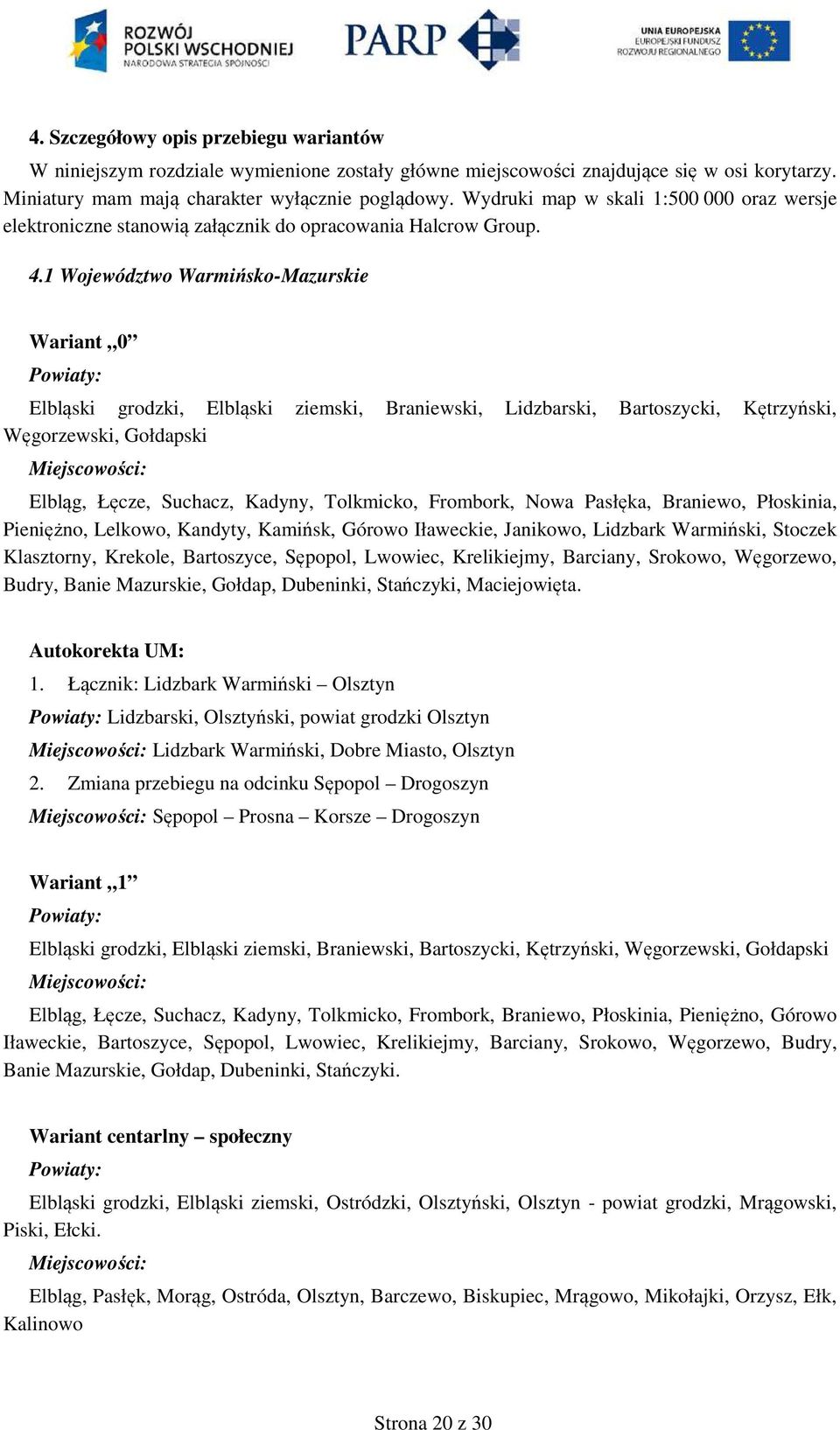 1 Województwo Warmińsko-Mazurskie Wariant 0 Powiaty: Elbląski grodzki, Elbląski ziemski, Braniewski, Lidzbarski, Bartoszycki, Kętrzyński, Węgorzewski, Gołdapski Miejscowości: Elbląg, Łęcze, Suchacz,