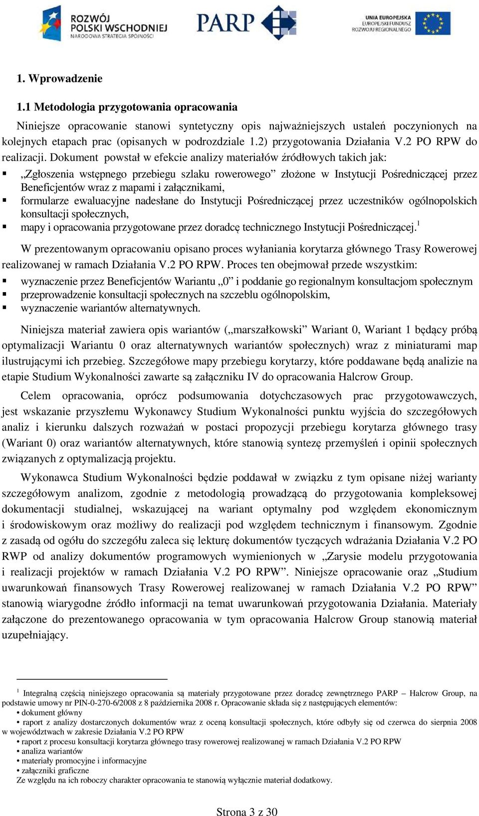Dokument powstał w efekcie analizy materiałów źródłowych takich jak: Zgłoszenia wstępnego przebiegu szlaku rowerowego złożone w Instytucji Pośredniczącej przez Beneficjentów wraz z mapami i