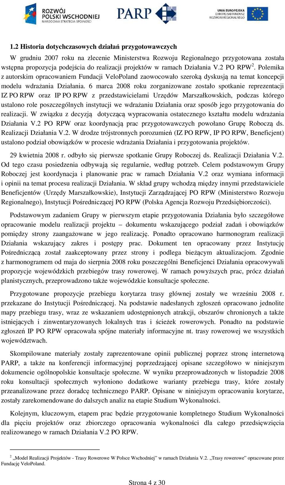 6 marca 2008 roku zorganizowane zostało spotkanie reprezentacji IZ PO RPW oraz IP PO RPW z przedstawicielami Urzędów Marszałkowskich, podczas którego ustalono role poszczególnych instytucji we