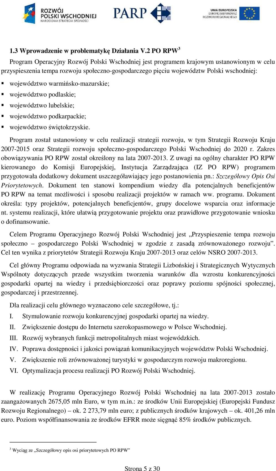 województwo warmińsko-mazurskie; województwo podlaskie; województwo lubelskie; województwo podkarpackie; województwo świętokrzyskie.