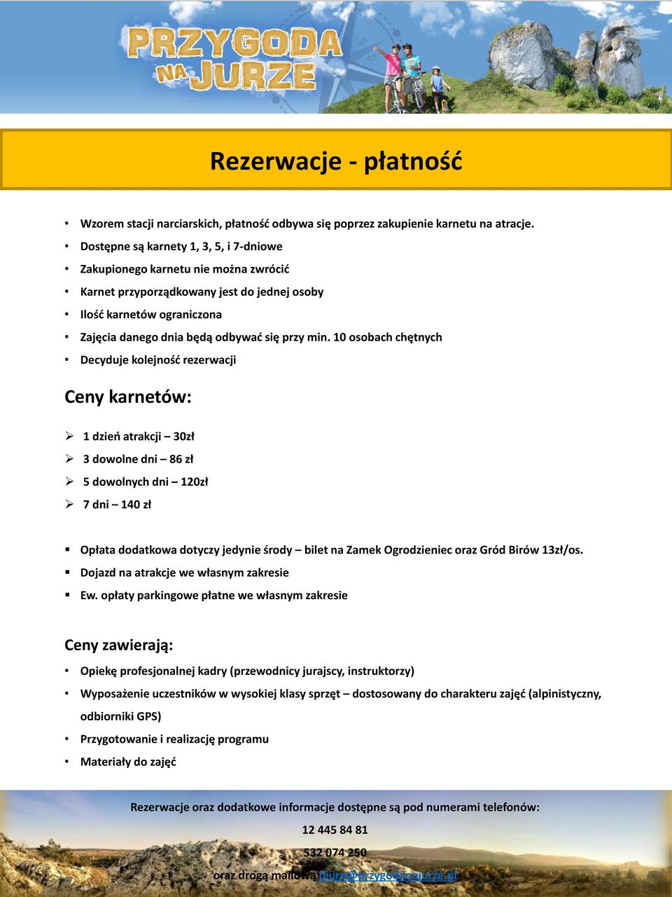 10 osobach chętnych Decyduje kolejność rezerwacji Ceny karnetów: 1 dzień atrakcji 30zł 3 dowolne dni 86 zł 5 dowolnych dni 120zł 7 dni 140 zł Opłata dodatkowa dotyczy jedynie środy bilet na Zamek