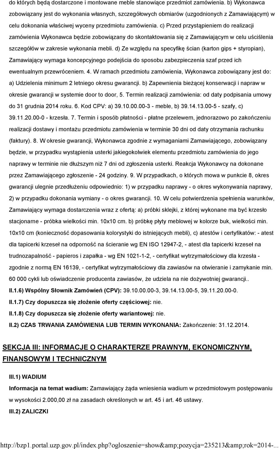 c) Przed przystąpieniem do realizacji zamówienia Wykonawca będzie zobowiązany do skontaktowania się z Zamawiającym w celu uściślenia szczegółów w zakresie wykonania mebli.