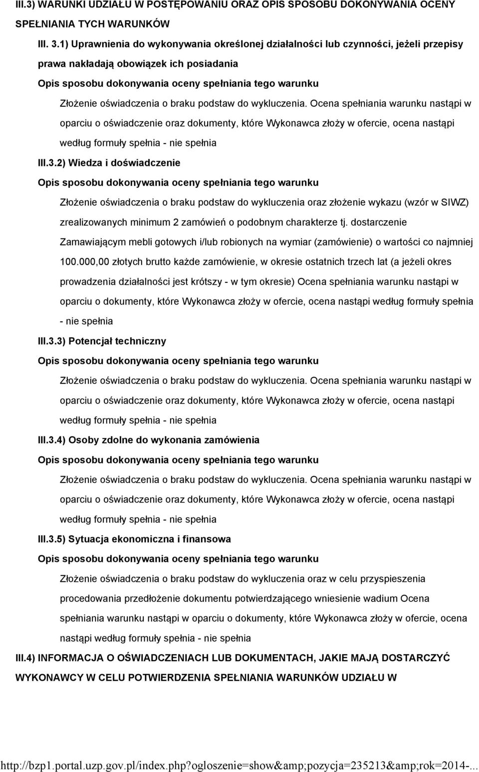 Ocena spełniania warunku nastąpi w oparciu o oświadczenie oraz dokumenty, które Wykonawca złoży w ofercie, ocena nastąpi według formuły spełnia - nie spełnia III.3.