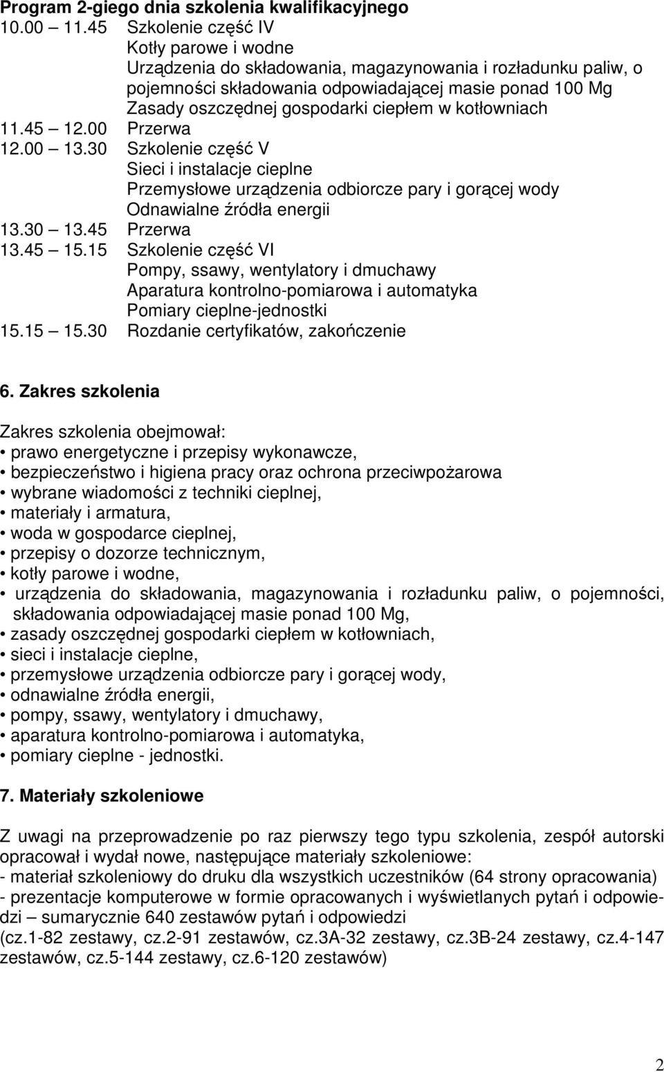 w kotłowniach 11.45 12.00 Przerwa 12.00 13.30 Szkolenie część V Sieci i instalacje cieplne Przemysłowe urządzenia odbiorcze pary i gorącej wody Odnawialne źródła energii 13.30 13.45 Przerwa 13.45 15.