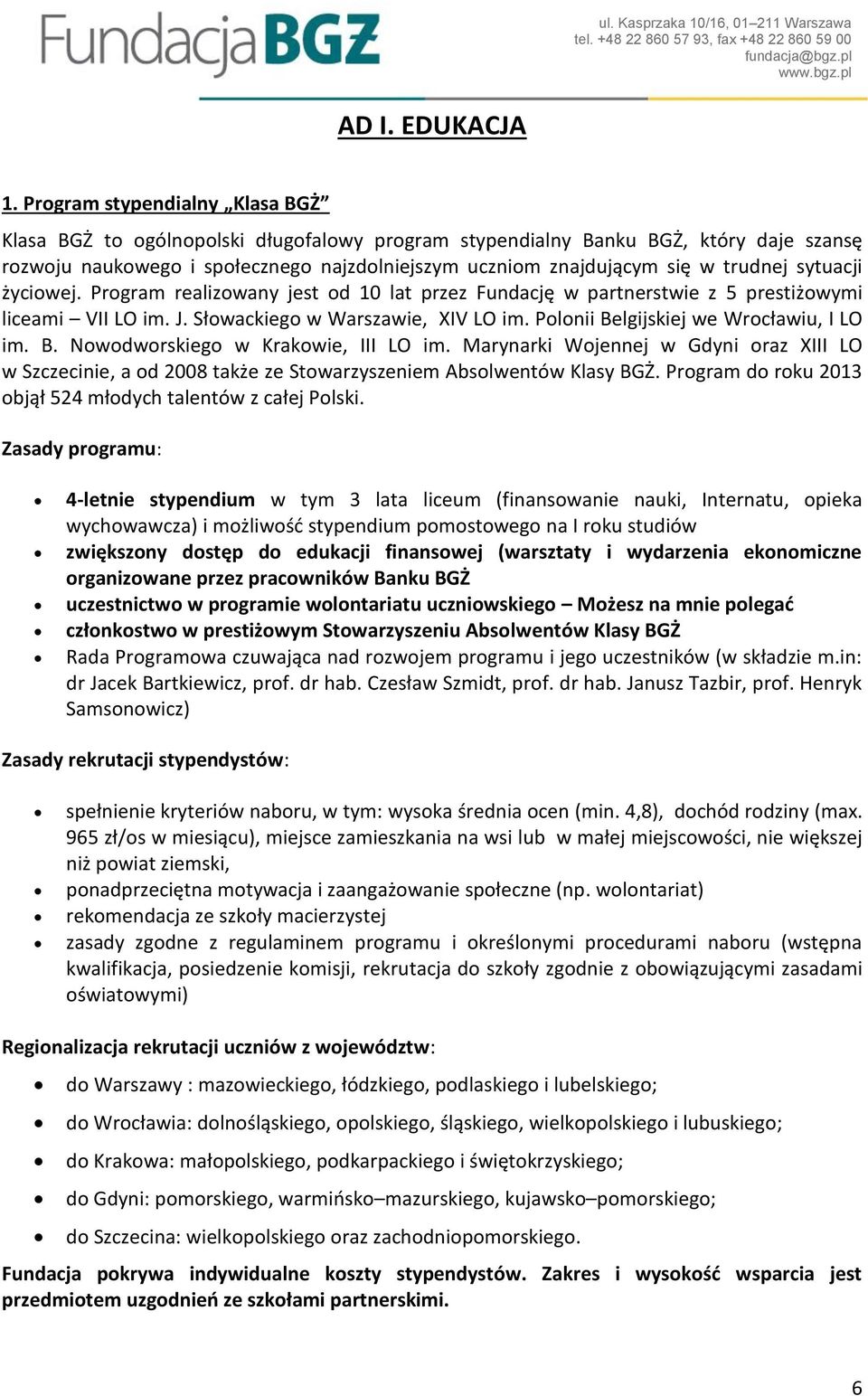 trudnej sytuacji życiowej. Program realizowany jest od 10 lat przez Fundację w partnerstwie z 5 prestiżowymi liceami VII LO im. J. Słowackiego w Warszawie, XIV LO im.