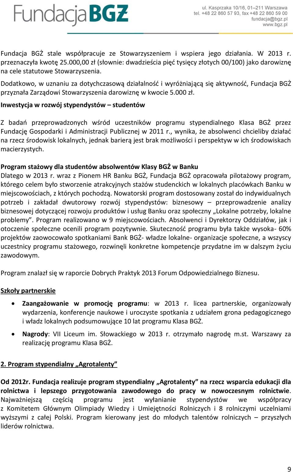 Dodatkowo, w uznaniu za dotychczasową działalność i wyróżniającą się aktywność, Fundacja BGŻ przyznała Zarządowi Stowarzyszenia darowiznę w kwocie 5.000 zł.