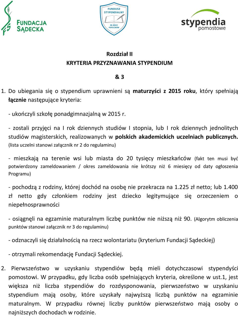 - zostali przyjęci na I rok dziennych studiów I stopnia, lub I rok dziennych jednolitych studiów magisterskich, realizowanych w polskich akademickich uczelniach publicznych.