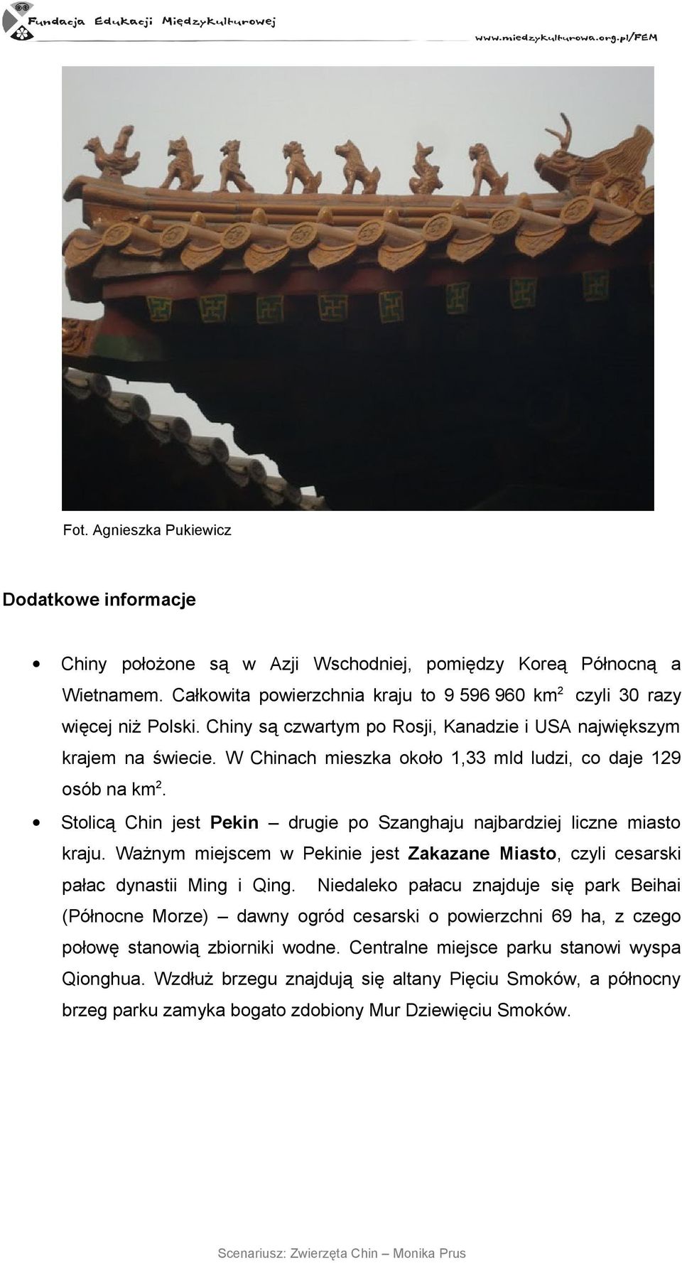 Stolicą Chin jest Pekin drugie po Szanghaju najbardziej liczne miasto kraju. Ważnym miejscem w Pekinie jest Zakazane Miasto, czyli cesarski pałac dynastii Ming i Qing.