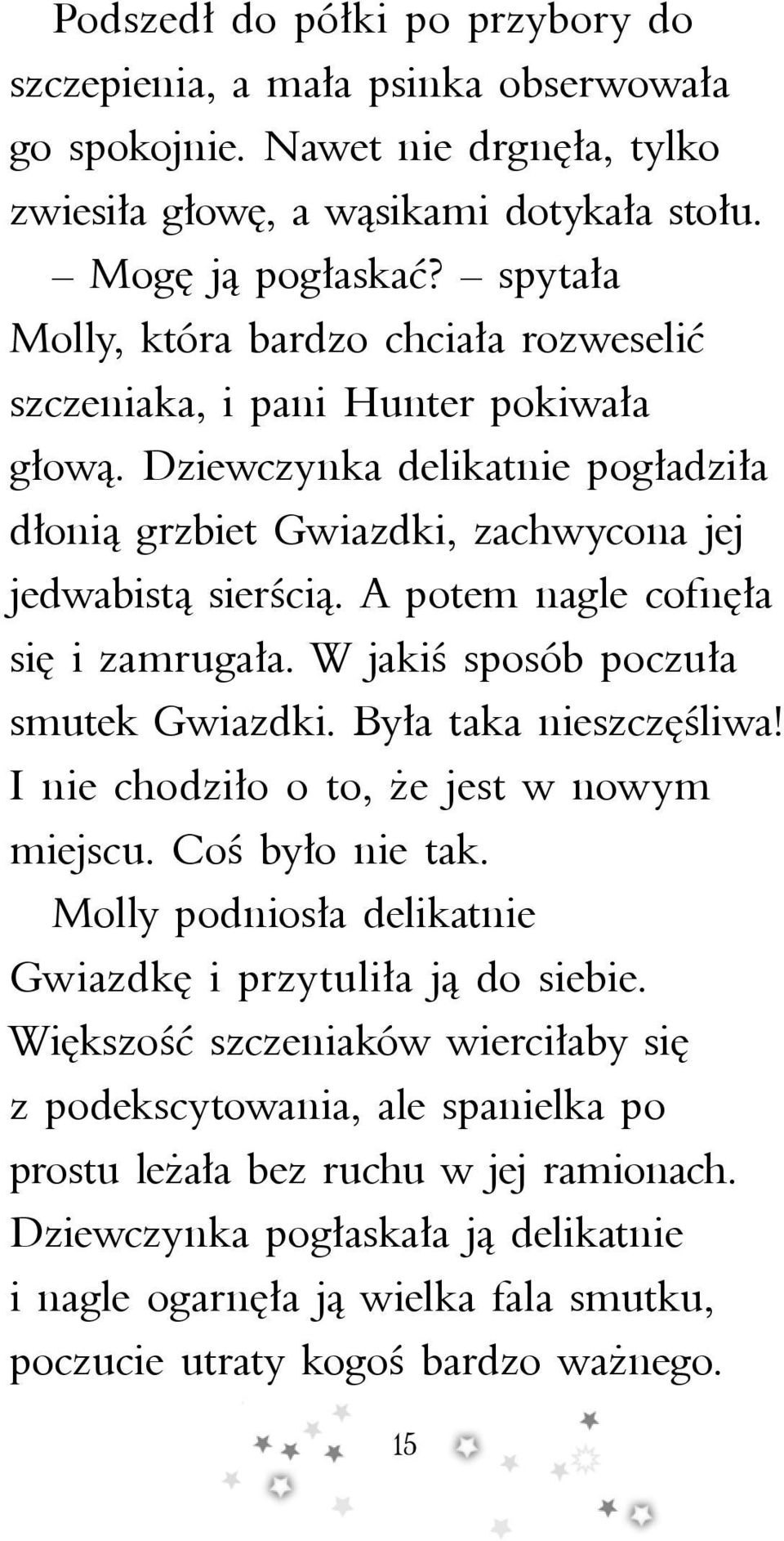 A potem nagle cofnęła się i zamrugała. W jakiś sposób poczuła smutek Gwiazdki. Była taka nieszczęśliwa! I nie chodziło o to, że jest w nowym miejscu. Coś było nie tak.