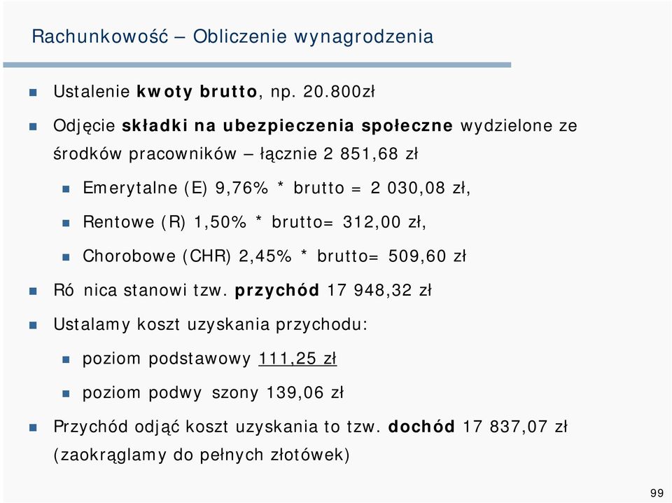 9,76% * brutto = 2 030,08 zł, Rentowe (R) 1,50% * brutto= 312,00 zł, Chorobowe (CHR) 2,45% * brutto= 509,60 zł Różnica