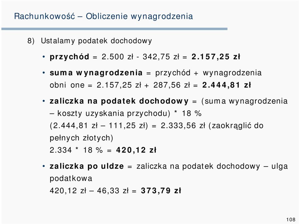 444,81 zł zaliczka na podatek dochodowy = (suma wynagrodzenia koszty uzyskania przychodu) * 18 % (2.