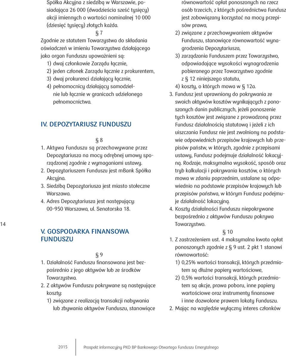 prokurentem, 3) dwaj prokurenci działający łącznie, 4) pełnomocnicy działający samodzielnie lub łącznie w granicach udzielonego pełnomocnictwa. IV. DEPOZYTARIUSZ FUNDUSZU 8 1.