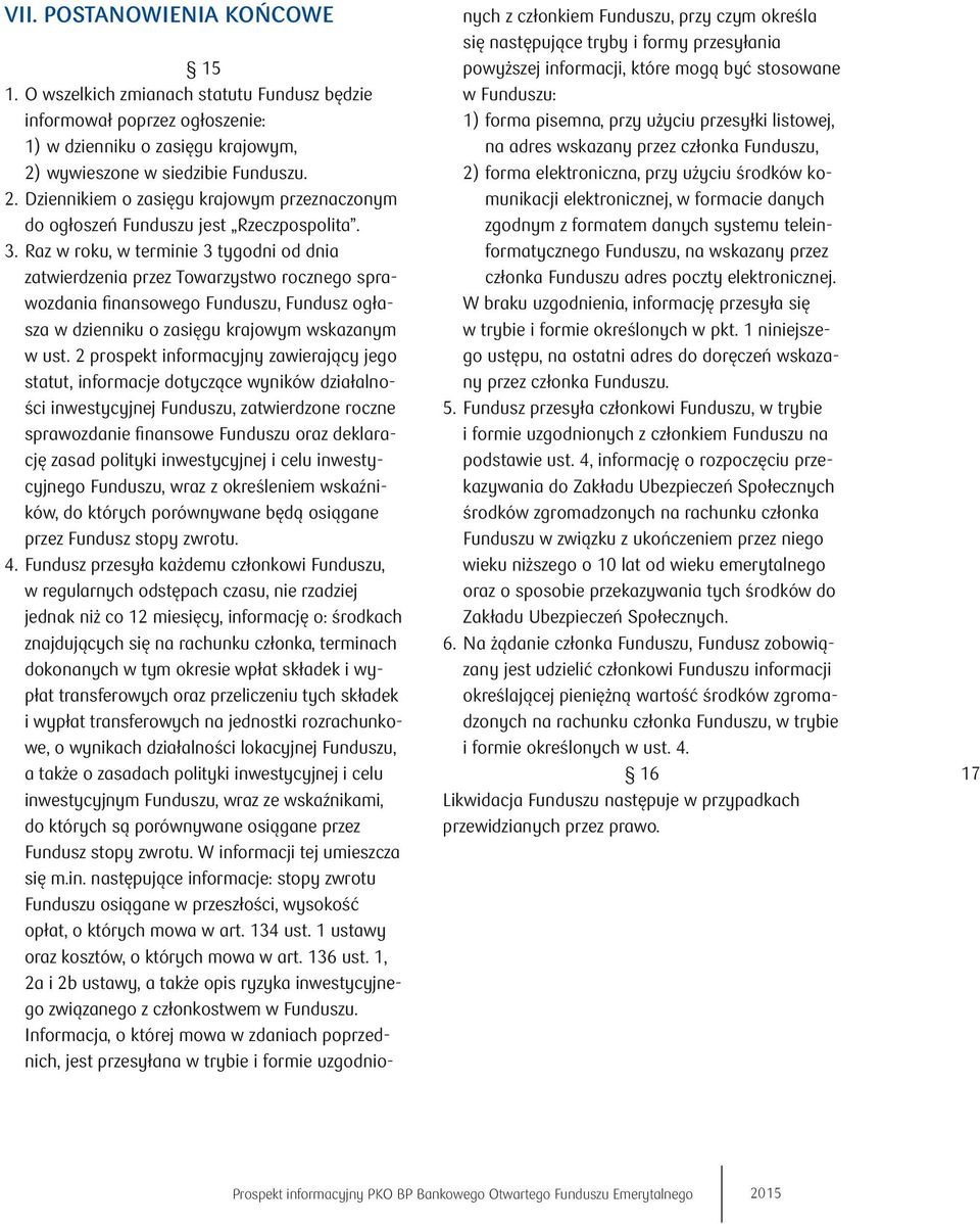Raz w roku, w terminie 3 tygodni od dnia zatwierdzenia przez Towarzystwo rocznego sprawozdania finansowego Funduszu, Fundusz ogłasza w dzienniku o zasięgu krajowym wskazanym w ust.