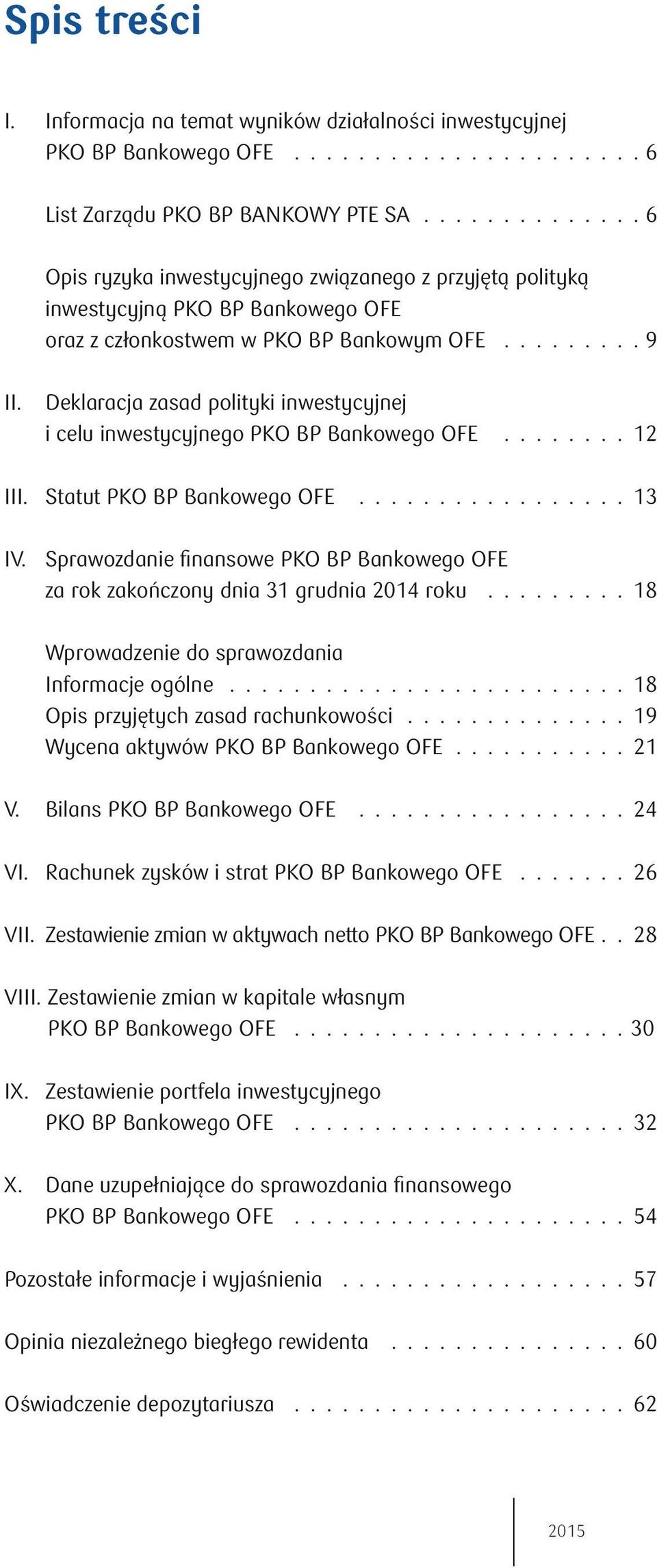 Deklaracja zasad polityki inwestycyjnej i celu inwestycyjnego PKO BP Bankowego OFE........ 12 III. Statut PKO BP Bankowego OFE................. 13 IV.