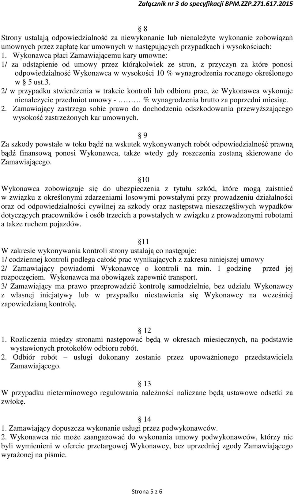 określonego w 5 ust.3. 2/ w przypadku stwierdzenia w trakcie kontroli lub odbioru prac, Ŝe Wykonawca wykonuje nienaleŝycie przedmiot umowy - % wynagrodzenia brutto za poprzedni miesiąc. 2. Zamawiający zastrzega sobie prawo do dochodzenia odszkodowania przewyŝszającego wysokość zastrzeŝonych kar umownych.