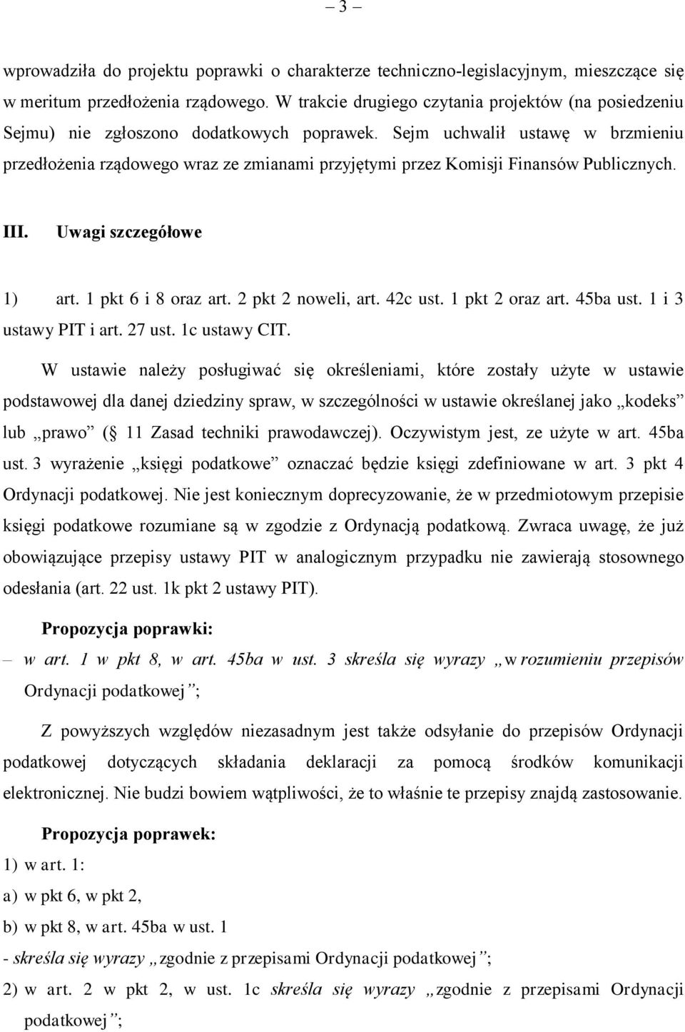 Sejm uchwalił ustawę w brzmieniu przedłożenia rządowego wraz ze zmianami przyjętymi przez Komisji Finansów Publicznych. III. Uwagi szczegółowe 1) art. 1 pkt 6 i 8 oraz art. 2 pkt 2 noweli, art.