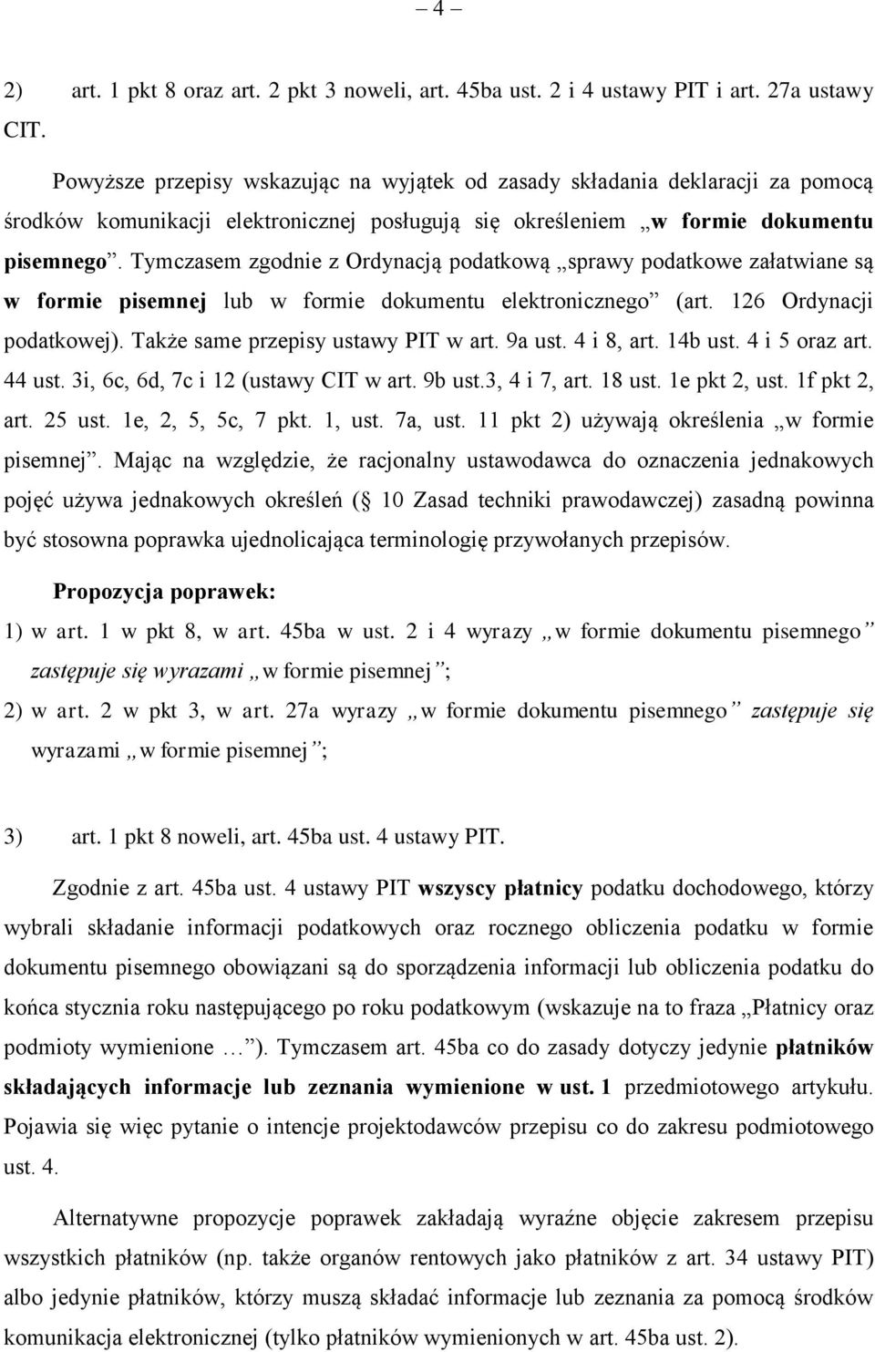 Tymczasem zgodnie z Ordynacją podatkową sprawy podatkowe załatwiane są w formie pisemnej lub w formie dokumentu elektronicznego (art. 126 Ordynacji podatkowej). Także same przepisy ustawy PIT w art.