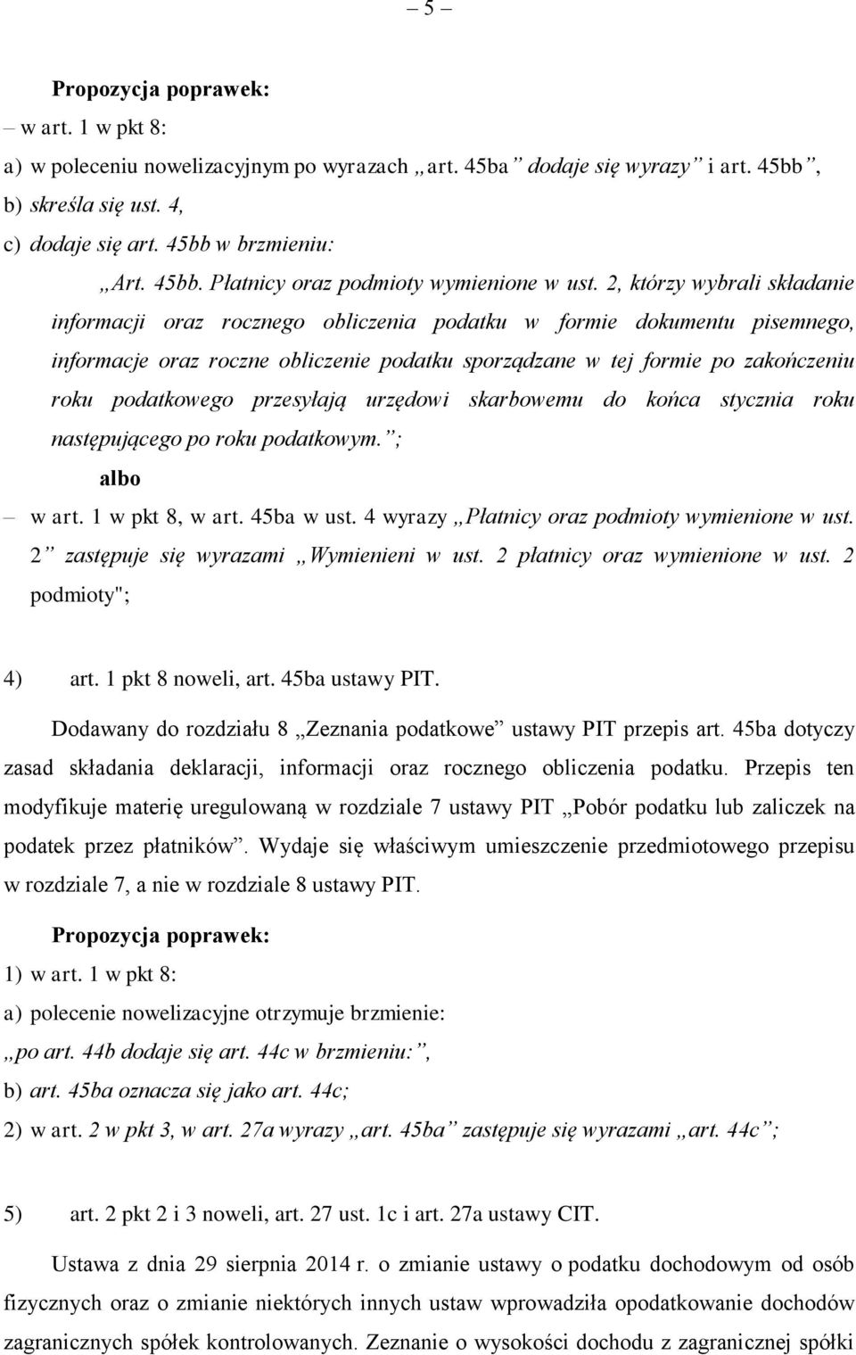 podatkowego przesyłają urzędowi skarbowemu do końca stycznia roku następującego po roku podatkowym. ; albo w art. 1 w pkt 8, w art. 45ba w ust. 4 wyrazy Płatnicy oraz podmioty wymienione w ust.