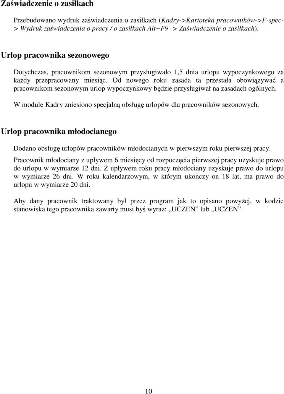 Od nowego roku zasada ta przestała obowizywa a pracownikom sezonowym urlop wypoczynkowy bdzie przysługiwał na zasadach ogólnych.