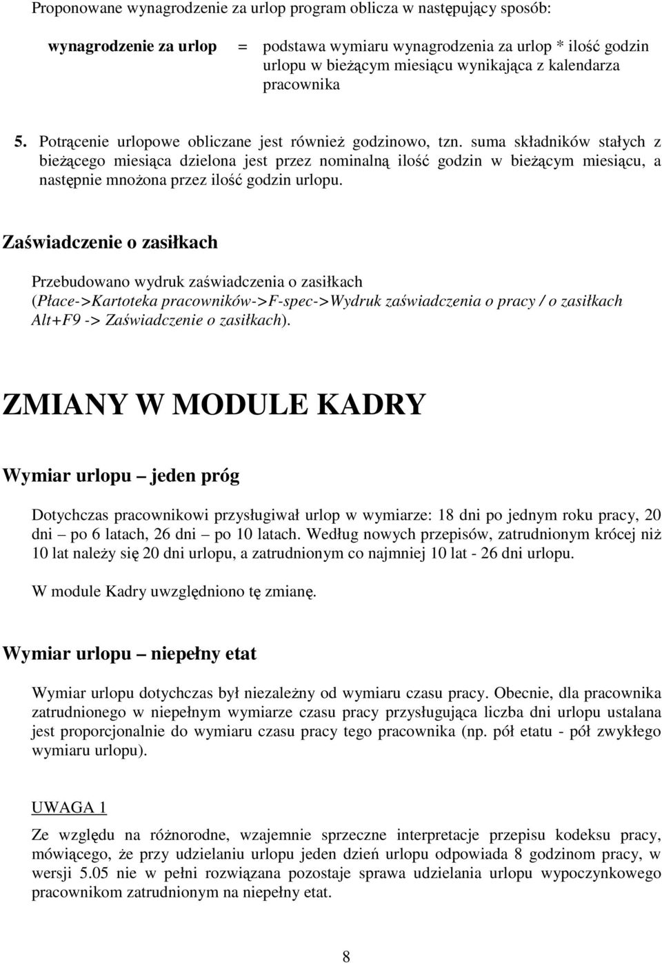 suma składników stałych z biecego miesica dzielona jest przez nominaln ilo godzin w biecym miesicu, a nastpnie mnoona przez ilo godzin urlopu.