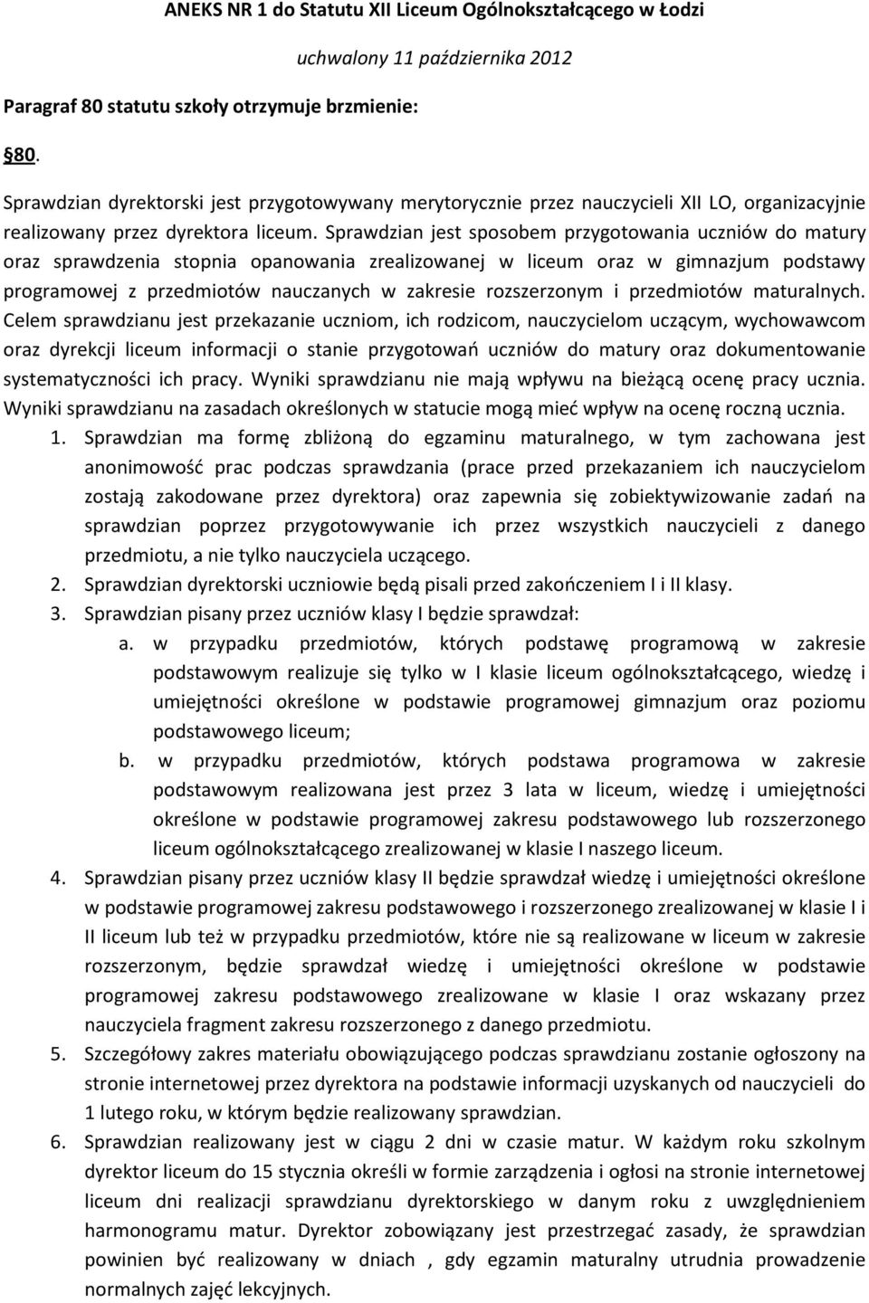 Sprawdzian jest sposobem przygotowania uczniów do matury oraz sprawdzenia stopnia opanowania zrealizowanej w liceum oraz w gimnazjum podstawy programowej z przedmiotów nauczanych w zakresie