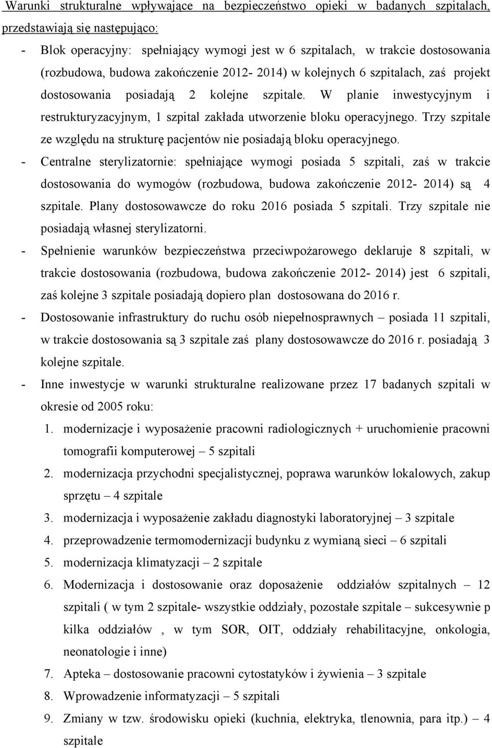 W planie inwestycyjnym i restrukturyzacyjnym, 1 szpital zakłada utworzenie bloku operacyjnego. Trzy szpitale ze względu na strukturę pacjentów nie posiadają bloku operacyjnego.