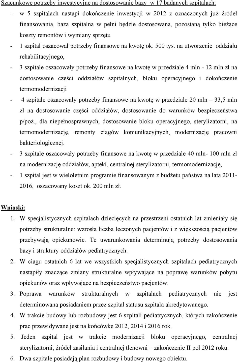 na utworzenie oddziału rehabilitacyjnego, - 3 szpitale oszacowały potrzeby finansowe na kwotę w przedziale 4 mln - 12 mln zł na dostosowanie części oddziałów szpitalnych, bloku operacyjnego i