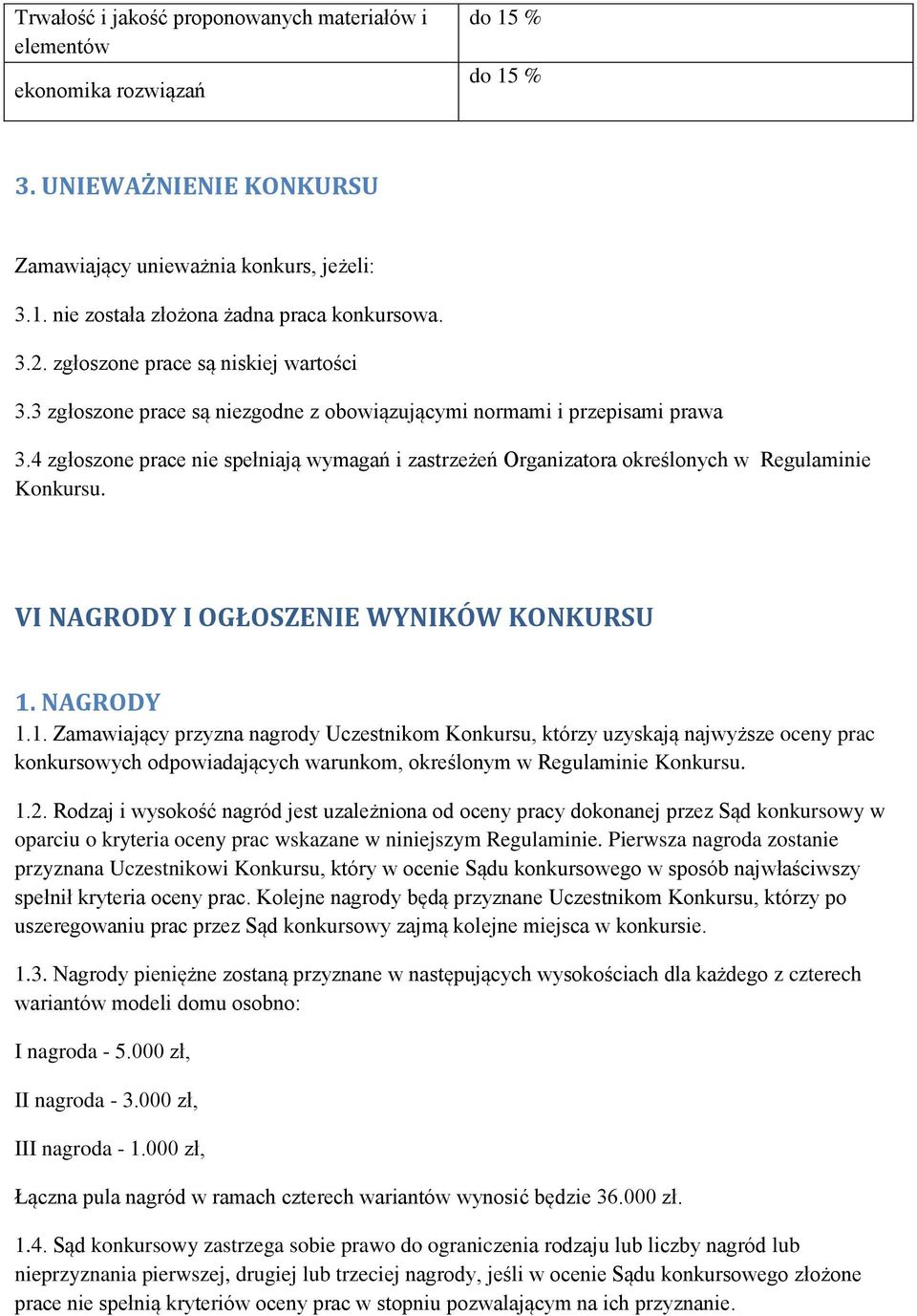 4 zgłoszone prace nie spełniają wymagań i zastrzeżeń Organizatora określonych w Regulaminie Konkursu. VI NAGRODY I OGŁOSZENIE WYNIKÓW KONKURSU 1.