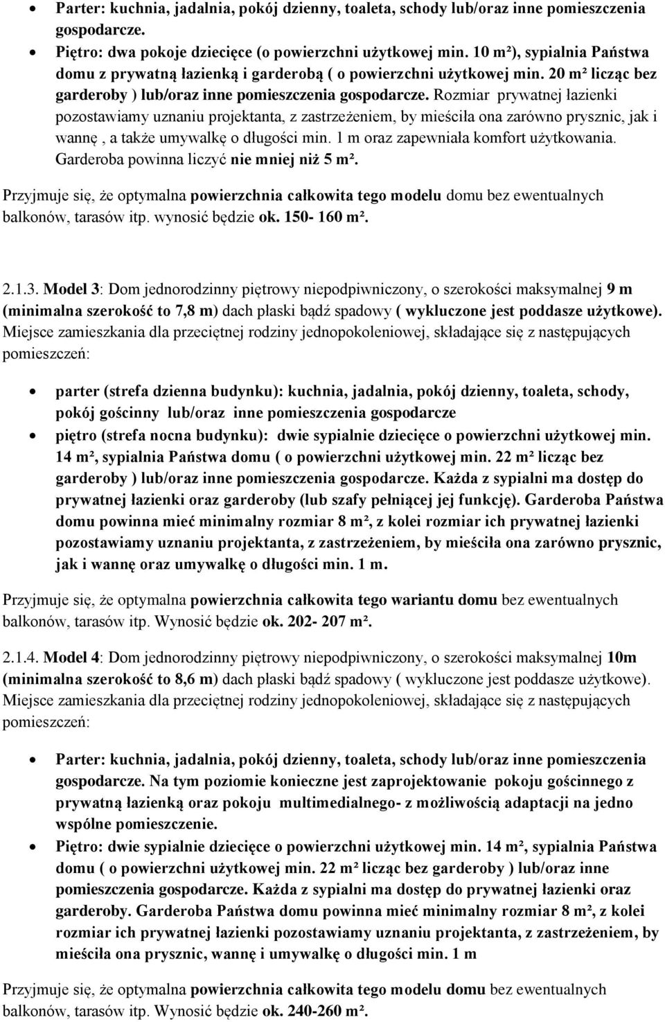 Rozmiar prywatnej łazienki pozostawiamy uznaniu projektanta, z zastrzeżeniem, by mieściła ona zarówno prysznic, jak i wannę, a także umywalkę o długości min. 1 m oraz zapewniała komfort użytkowania.