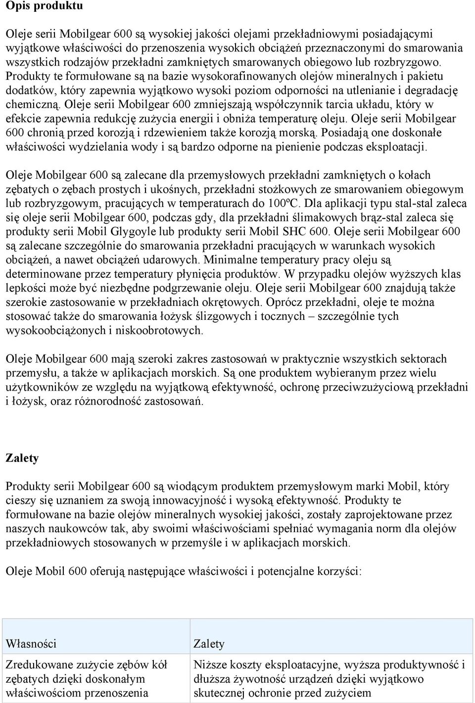 Produkty te formułowane są na bazie wysokorafinowanych olejów mineralnych i pakietu dodatków, który zapewnia wyjątkowo wysoki poziom odporności na utlenianie i degradację chemiczną.