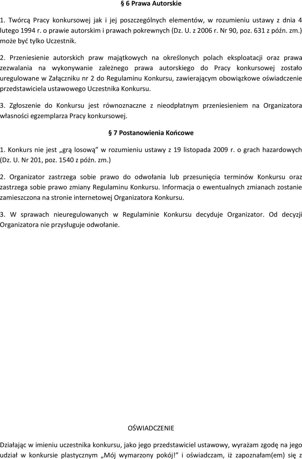 Przeniesienie autorskich praw majątkowych na określonych polach eksploatacji oraz prawa zezwalania na wykonywanie zależnego prawa autorskiego do Pracy konkursowej zostało uregulowane w Załączniku nr